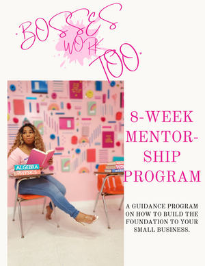 "Bosses Work Too" 8-WEEK MENTORSHIP PROGRAM